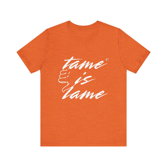 Tame is Lame Tee